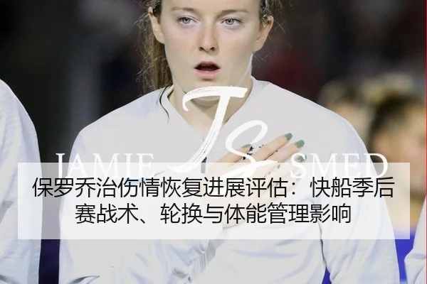 保罗乔治伤情恢复进展评估：快船季后赛战术、轮换与体能管理影响
